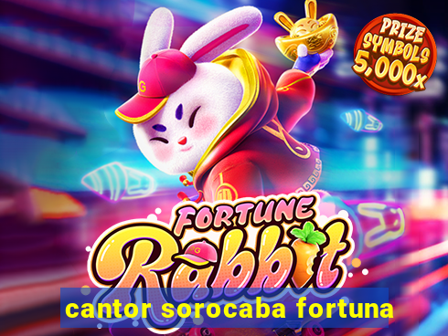 cantor sorocaba fortuna